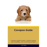 Cavapoo Guide Cavapoo Guide Includes: Cavapoo Training, Diet, Socializing, Care, Grooming, and More