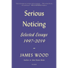 Serious Noticing: Selected Essays, 1997-2019