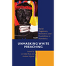 Unmasking White Preaching: Racial Hegemony, Resistance, and Possibilities in Homiletics
