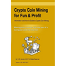 Crypto Coin Mining for Fun & Profit: Information and How to Guide to Cyrpto Coin Mining. Making Extra Money with the Use of the Internet and a Compute