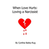 When Love Hurts: Loving a Narcissist
