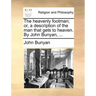 The Heavenly Footman; Or, a Description of the Man That Gets to Heaven. by John Bunyan, ...