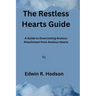 The Restless Hearts Guide: A Guide to Overcoming Anxious Attachment from Anxious Hearts