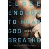 The Close Enough to Hear God Breathe: The Great Story of Divine Intimacy