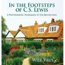 In the Footsteps of C. S. Lewis: A Photographic Pilgrimage to the British Isles