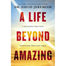 A Life Beyond Amazing: 9 Decisions That Will Transform Your Life Today