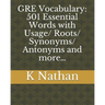 GRE Vocabulary: 501 Essential Words: with Usage/Roots/Synonyms/Antonyms and more...