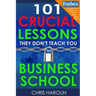 101 Crucial Lessons They Don't Teach You in Business School