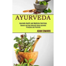 Ayurveda: Balance and Heal Naturally Using Ayurvedic Principles and Practices (Ayurveda Health and Medicine Doctrines)
