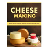 Cheese Making: Step-By-Step Guide for Making Delicious Cheese At Home