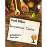 International Cuisine: A culinary journey through the yummiest recipes from the tastiest cuisines around the world