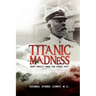 Titanic Madness-What Really Sank the Great Ship: What Really Sank the Great Ship