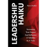 Leadership Haiku: Increasing Your Impact And Influence 17 Syllables At A Time