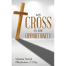 My Cross Is My Opportunity
