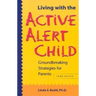 Living with the Active Alert Child: Groundbreaking Strategies for Parents