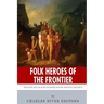 Folk Heroes of the Frontier: The Lives and Legacies of Daniel Boone and Davy Crockett