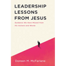 Leadership Lessons from Jesus: Guidance We Have Missed from His Actions and Words