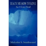 Teach Me How to Love So I Can Heal
