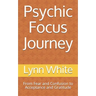 Psychic Focus Journey: From Fear and Confusion to Acceptance and Gratitude