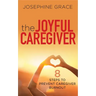 The Joyful Caregiver: 8 Steps to Prevent Caregiver Burnout