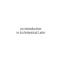An Introduction to Ecclesiastical Latin