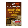 DIY Woodwork: Beginner's Guide How to Build a Sauna