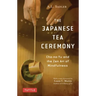 The Japanese Tea Ceremony: Cha-No-Yu and the Zen Art of Mindfulness