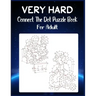 Very Hard Connect The Dot Puzzle Book For Adult: Ultimate Dot to Dot Extreme Puzzle Challenge