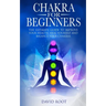 Chakras For Beginners: The Ultimate Guide to Improve Your Health, Heal Yourself and Balance Your Chakras