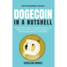 Dogecoin in a Nutshell: The definitive guide to introduce you to the world of Dogecoin, Cryptocurrencies, Trading and master it completely