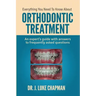 Everything You Need To Know About Orthodontic Treatment: An expert's guide with answers to frequently asked questions