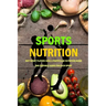 Sports Nutrition: Why Sport Players Need A Particular Nutrition Guide And Suitable Guide For Each Sport: Nutrition Book