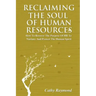 Reclaiming the Soul of Human Resources: How to Recover the Purpose of HR to Nurture and Protect the Human Spirit