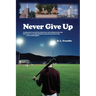 Never Give Up: A young man's sad, yet fun, humorous, and exciting ten-day trip back home, or an unforgettable ten-day journey back ho