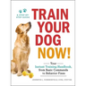 Train Your Dog Now!: Your Instant Training Handbook, from Basic Commands to Behavior Fixes