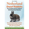 Netherland Dwarf Rabbits, The Complete Owner's Guide to Netherland Dwarf Bunnies, How to Care for your Netherland Dwarf, including Health, Breeding, L
