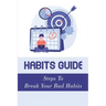 Habits Guide: Steps To Break Your Bad Habits: Guide To Change Your Life