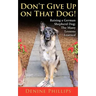 Don't Give Up on That Dog!: Raising a German Shepherd Dog: The Many Lessons Learned