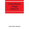 Ancient records of Egypt; historical documents from the earliest times to the Persian conquest (Volume V)