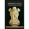 Ashoka's Lions: The Warrior Spirit of India