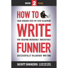 How to Write Funnier: Book Two of Your Serious Step-by-Step Blueprint for Creating Incredibly, Irresistibly, Successfully Hilarious Writing