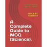 A Complete Guide to MCQ (Science).: For C.B.S.E (Class 10 )