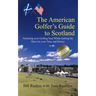 The American Golfer's Guide to Scotland: Nurturing your Golfing Soul While Getting the Most for your Time and Money