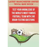 Latest Manchester United Trivia Quiz Book Test Your Knowledge Of The World'S Most Famous Football Team With 240 Brain-testing Questions: Latest Manche