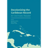 Decolonizing the Caribbean Record: An Archives Reader