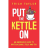 Put The Kettle On: An American's Guide to British Slang, Telly and Tea