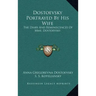 Dostoevsky Portrayed by His Wife: The Diary and Reminiscences of Mme. Dostoevsky