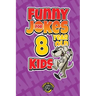 Funny Jokes for 8 Year Old Kids: 100+ Crazy Jokes That Will Make You Laugh Out Loud!