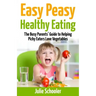Easy Peasy Healthy Eating: The Busy Parents' Guide to Helping Picky Eaters Love Vegetables