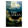 The Alaskan: Western Classic - A Gripping Tale of Forbidden Love, Attempted Murder and Gun-Fight in the Captivating Wilderness of Alaska